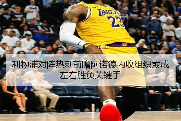 利物浦对阵热刺前瞻阿诺德内收组织或成左右胜负关键手